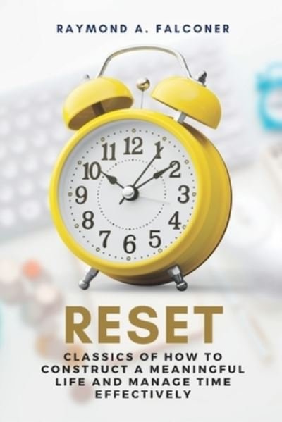Cover for Raymond A Falconer · Reset: Classics of How to Construct a Meaningful Life and Manage Time Effectively (Paperback Book) (2022)