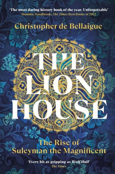 Cover for Christopher De Bellaigue · The Lion House: The Rise of Suleyman the Magnificent (Paperback Book) (2023)