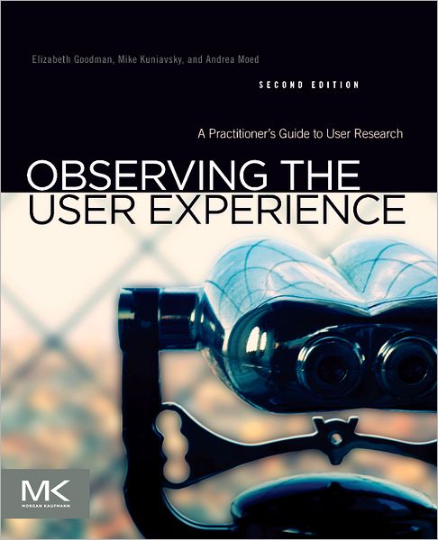 Observing the User Experience: A Practitioner's Guide to User Research - Goodman, Elizabeth (Design researcher and UX strategist at 18F, a design group within the General Services Administration.) - Bøker - Elsevier Science & Technology - 9780123848697 - 24. september 2012