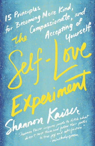 Cover for Kaiser, Shannon (Shannon Kaiser) · The Self-Love Experiment: Fifteen Principles for Becoming More Kind, Compassionate, and Accepting of Yourself (Paperback Book) (2017)