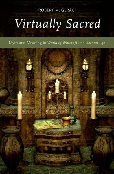 Cover for Geraci, Robert M. (Professor, Professor, , Manhattan College) · Virtually Sacred: Myth and Meaning in World of Warcraft and Second Life (Hardcover Book) (2014)