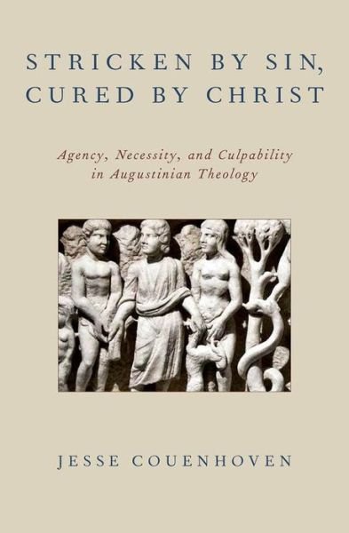 Cover for Couenhoven, Jesse (Associate Professor of Moral Theology, Associate Professor of Moral Theology, Department of Humanities, Villanova University) · Stricken by Sin, Cured by Christ: Agency, Necessity, and Culpability in Augustinian Theology (Hardcover bog) (2013)