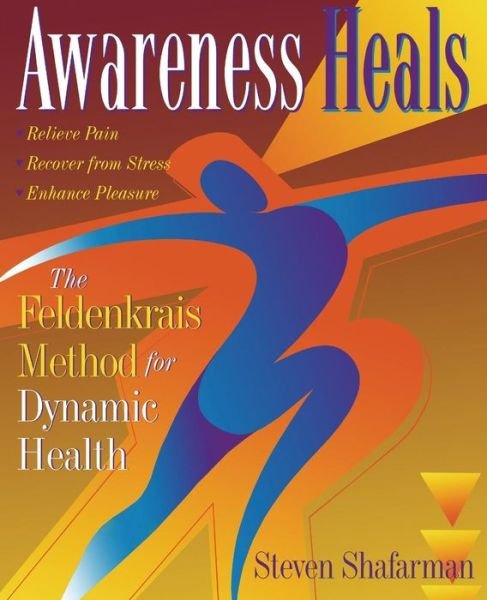 Cover for Stephen Shafarman · Awareness Heals: The Feldenkrais Method For Dynamic Health (Paperback Book) (1997)