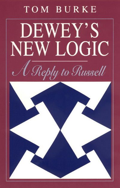 Cover for Tom Burke · Dewey's New Logic: A Reply to Russell (Gebundenes Buch) (1994)