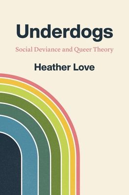 Cover for Heather Love · Underdogs: Social Deviance and Queer Theory (Hardcover Book) (2021)