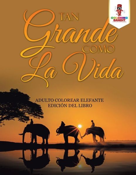 Cover for Coloring Bandit · Tan Grande Como La Vida : Adulto Colorear Elefante Edición Del Libro (Paperback Book) (2017)