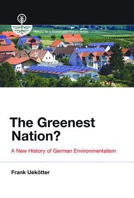 Cover for Uekotter, Frank (University of Birmingham) · The Greenest Nation?: A New History of German Environmentalism - History for a Sustainable Future (Taschenbuch) (2017)