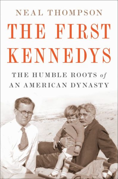 Cover for Neal Thompson · The First Kennedys: The Humble Roots of an American Dynasty (Hardcover Book) (2022)