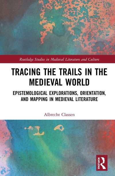 Cover for Albrecht Classen · Tracing the Trails in the Medieval World: Epistemological Explorations, Orientation, and Mapping in Medieval Literature - Routledge Studies in Medieval Literature and Culture (Hardcover Book) (2020)