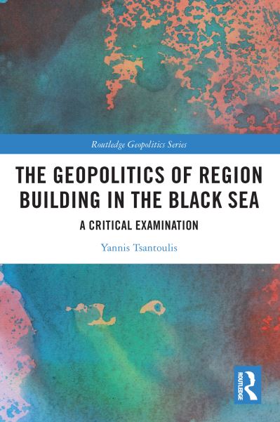 Cover for Yannis Tsantoulis · The Geopolitics of Region Building in the Black Sea: A Critical Examination - Routledge Geopolitics Series (Paperback Book) (2023)