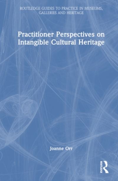 Cover for Orr, Joanne (Independent consultant) · Practitioner Perspectives on Intangible Cultural Heritage - Routledge Guides to Practice in Museums, Galleries and Heritage (Gebundenes Buch) (2023)