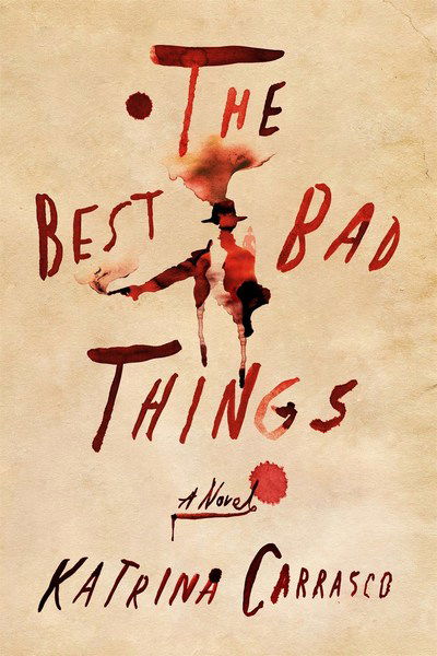 Cover for Katrina Carrasco · The Best Bad Things: A Novel (Hardcover Book) (2018)