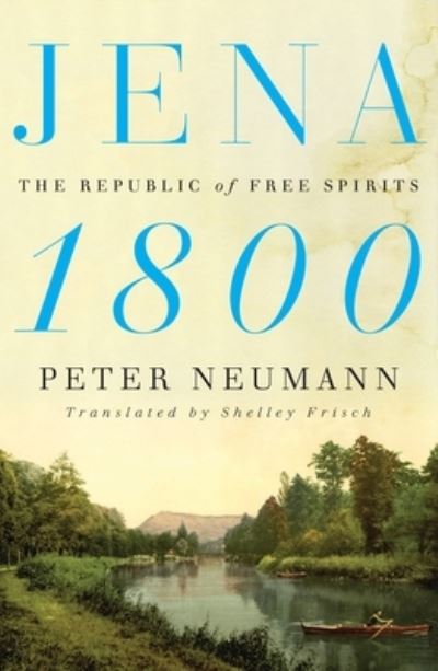 Jena 1800: The Republic of Free Spirits - Peter Neumann - Bøger - Farrar, Straus & Giroux Inc - 9780374178697 - 15. februar 2022