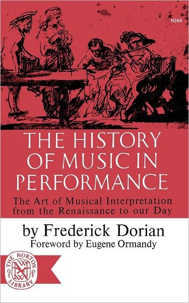 The History of Music in Performance: The Art of Musical Interpretation from the Renaissance to Our Day - Frederick Dorian - Kirjat - WW Norton & Co - 9780393003697 - perjantai 9. marraskuuta 2007