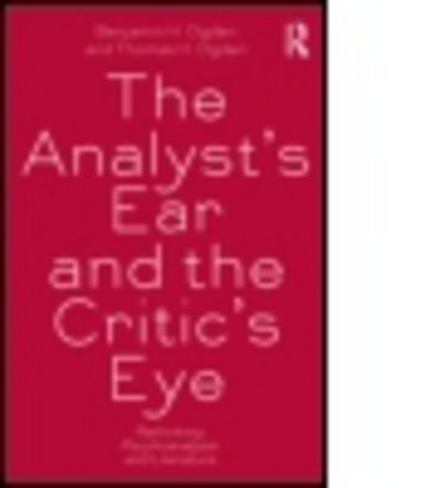 Cover for Ogden, Benjamin H. (Rutgers University, English Department) · The Analyst's Ear and the Critic's Eye: Rethinking psychoanalysis and literature (Paperback Book) (2013)