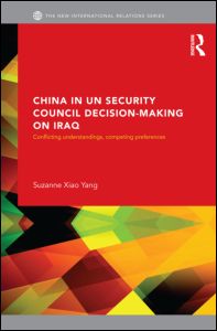 Cover for Xiao Yang, Suzanne (Balliol College, University of Oxford, UK) · China in UN Security Council Decision-Making on Iraq: Conflicting Understandings, Competing Preferences - New International Relations (Hardcover Book) (2012)