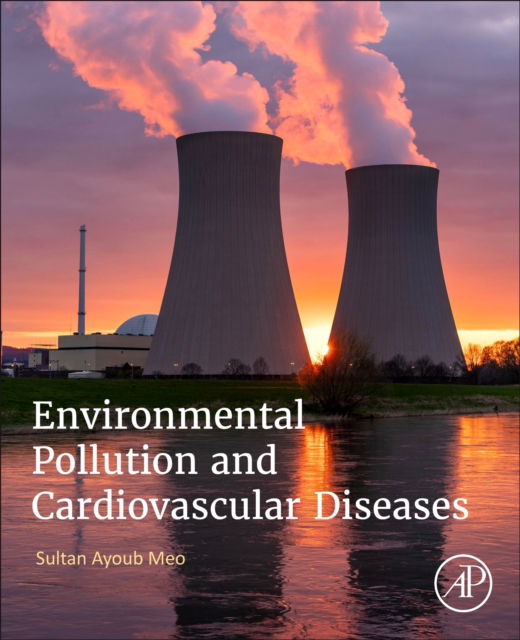 Cover for Meo, Sultan Ayoub, MBBS, M.Phil, Ph.D, M Med Ed, FRCP, FRCP, FRCP, (Professor and Consultant in Clinical Physiology, Department of Physiology (29), College of Medicine, King Saud University) · Environmental Pollution and Cardiovascular Diseases (Paperback Book) (2025)