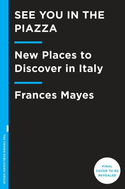 See You in the Piazza: New Places to Discover in Italy - Frances Mayes - Bøger - Crown - 9780451497697 - 12. marts 2019