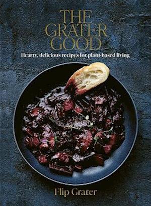 Cover for Flip Grater · The Grater Good: Hearty, delicious recipes for plant-based living (Hardcover Book) (2023)