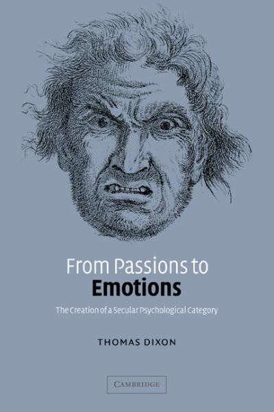 Cover for Dixon, Thomas (University of Cambridge) · From Passions to Emotions: The Creation of a Secular Psychological Category (Paperback Book) (2006)