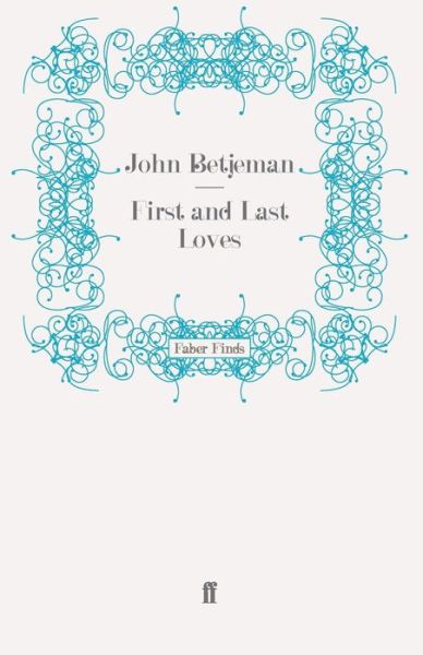 First and Last Loves - Sir John Betjeman - Books - Faber & Faber - 9780571245697 - September 18, 2008