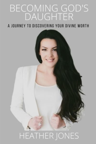 Cover for Heather Jones · Becoming God's Daughter : A Journey to Discovering Your Divine Worth (Paperback Book) (2020)