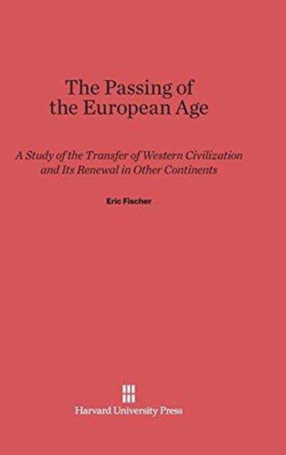 The Passing of the European Age - Eric Fischer - Books - Harvard University Press - 9780674289697 - February 5, 1948