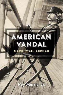 Cover for Morris, Roy, Jr. · American Vandal: Mark Twain Abroad (Hardcover Book) (2015)