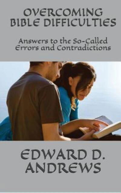 Overcoming Bible Difficulties: Answers to the So-called Errors and Contradictions - Edward D Andrews - Bücher - Christian Publishing House - 9780692504697 - 3. August 2015