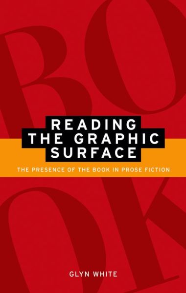 Cover for Glyn White · Reading the Graphic Surface: The Presence of the Book in Prose Fiction (Paperback Book) (2014)