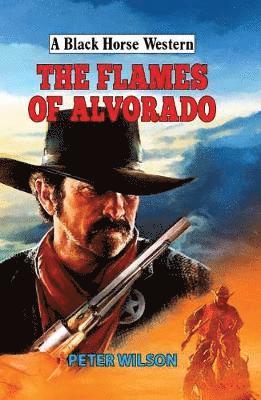 The Flames of Alvorado - A Black Horse Western - Peter Wilson - Kirjat - The Crowood Press Ltd - 9780719829697 - sunnuntai 1. maaliskuuta 2020