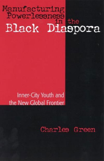 Cover for Charles Green · Manufacturing Powerlessness in the Black Diaspora: Inner-City Youth and the New Global Frontier (Paperback Book) (2001)