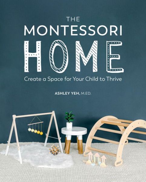 The Montessori Home: Create a Space for Your Child to Thrive - Ashley Yeh - Books - DK - 9780744045697 - March 1, 2022