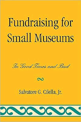 Cover for Cilella, Salvatore G., Jr. · Fundraising for Small Museums: In Good Times and Bad - American Association for State and Local History (Taschenbuch) (2011)