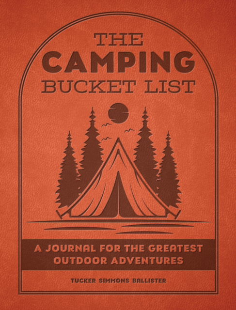 The Camping Bucket List: A Journal for the Greatest Outdoor Adventures - Epic Journey - Mr. Tucker Simmons Ballister - Books - Quarto Publishing Group USA Inc - 9780760393697 - April 3, 2025