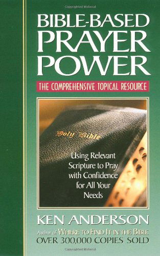 Bible-based Prayer Power <i>using Relevant Scripture to Pray with Confidence for All Your Needs</i> - Ken Anderson - Books - Thomas Nelson - 9780785268697 - June 4, 2000