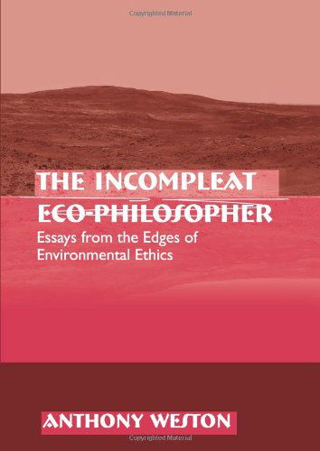 Cover for Anthony Weston · The Incompleat Eco-philosopher: Essays from the Edges of Environmental Ethics (Suny Series in Environmental Philosophy and Ethics) (Hardcover Book) (2009)