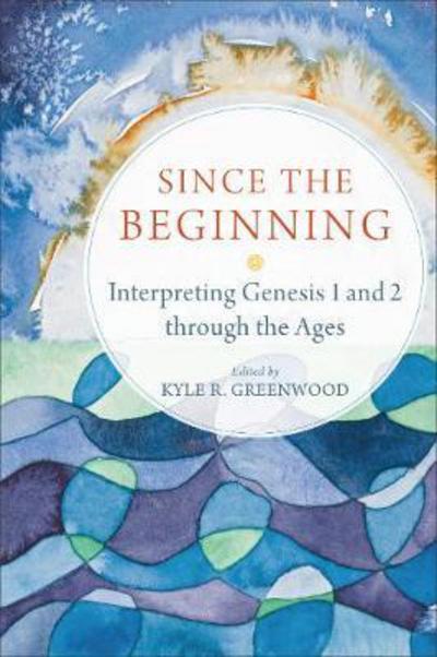 Cover for Kyle R. Greenwood · Since the Beginning – Interpreting Genesis 1 and 2 through the Ages (Paperback Book) (2018)