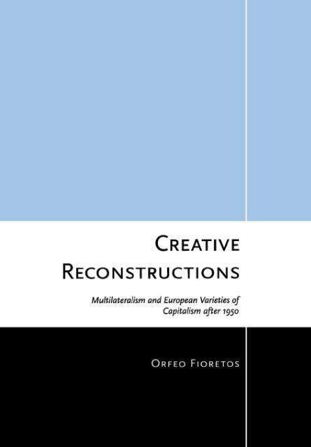 Creative Reconstructions: Multilateralism and European Varieties of Capitalism after 1950 - Cornell Studies in Political Economy - Orfeo Fioretos - Bøger - Cornell University Press - 9780801449697 - 10. juni 2011