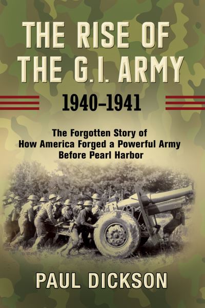 Cover for Paul Dickson · The Rise of the G.I. Army, 1940-1941 (Paperback Book) (2021)