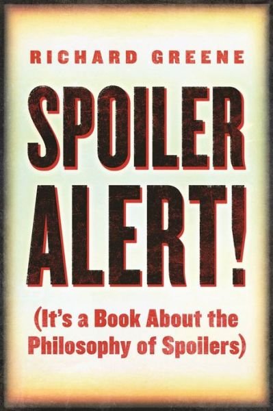 Cover for Richard Greene · Spoiler Alert!: (It's a Book about the Philosophy of Spoilers) (Paperback Bog) (2019)