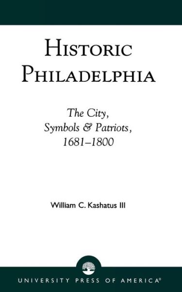 Cover for William C. Kashatus · Historic Philadelphia: The City, Symbols and Patriots, 1681-1800 (Paperback Book) (1992)