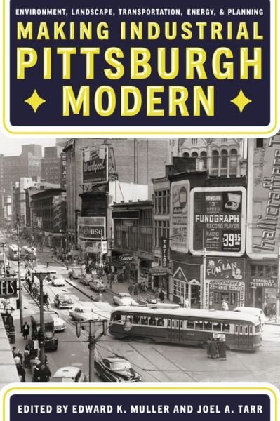 Cover for Edward Muller · Making Industrial Pittsburgh Modern: Environment, Landscape, Transportation, Energy, and Planning (Gebundenes Buch) (2019)