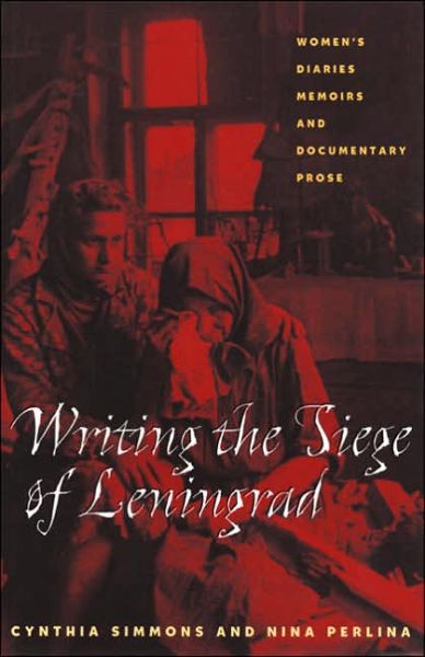 Cover for Cynthia Simmons · Writing the Siege of Leningrad: Womens Diaries Memoirs and Documentary Prose - Russian and East European Studies (Pocketbok) [New edition] (2005)