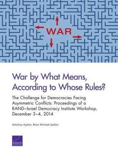 Cover for Amichai Ayalon · War by What Means, According to Whose Rules?: The Challenge for Democracies Facing Asymmetric Conflicts: Proceedings of a Rand-Israel Democracy Institute Workshop, December 3-4, 2014 (Taschenbuch) (2015)