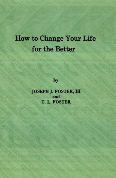 How to Change Your Life for the Better - Joseph J. Foster, III / T.L. Foster - Livres - BookSurge Publishing - 9780931494697 - 5 juillet 2006
