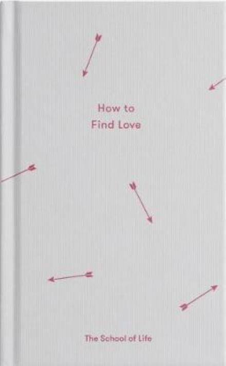 How to Find Love - The School of Life - Livros - The School of Life Press - 9780995573697 - 27 de julho de 2017