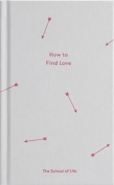 Cover for The School of Life · How to Find Love (Gebundenes Buch) (2017)