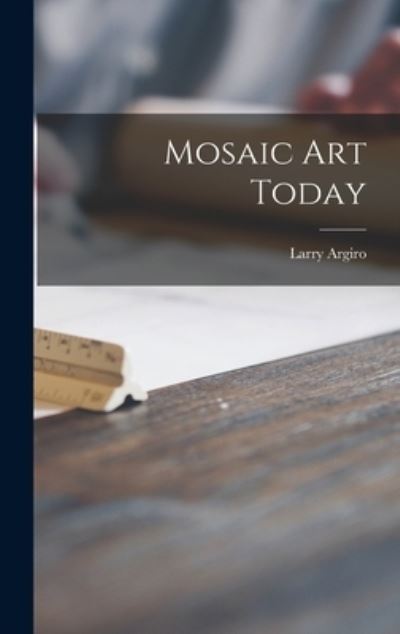 Cover for Larry Argiro · Mosaic Art Today (Hardcover Book) (2021)