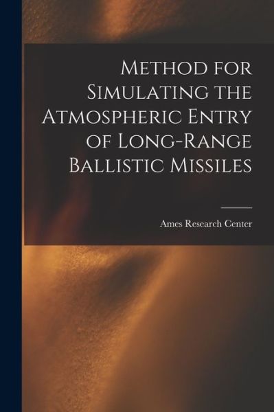 Cover for Ames Research Center · Method for Simulating the Atmospheric Entry of Long-range Ballistic Missiles (Paperback Book) (2021)